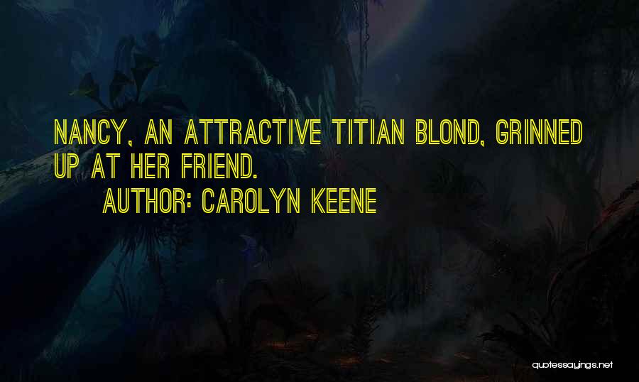 Carolyn Keene Quotes: Nancy, An Attractive Titian Blond, Grinned Up At Her Friend.