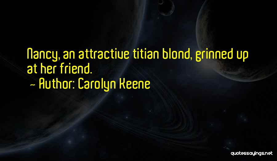 Carolyn Keene Quotes: Nancy, An Attractive Titian Blond, Grinned Up At Her Friend.