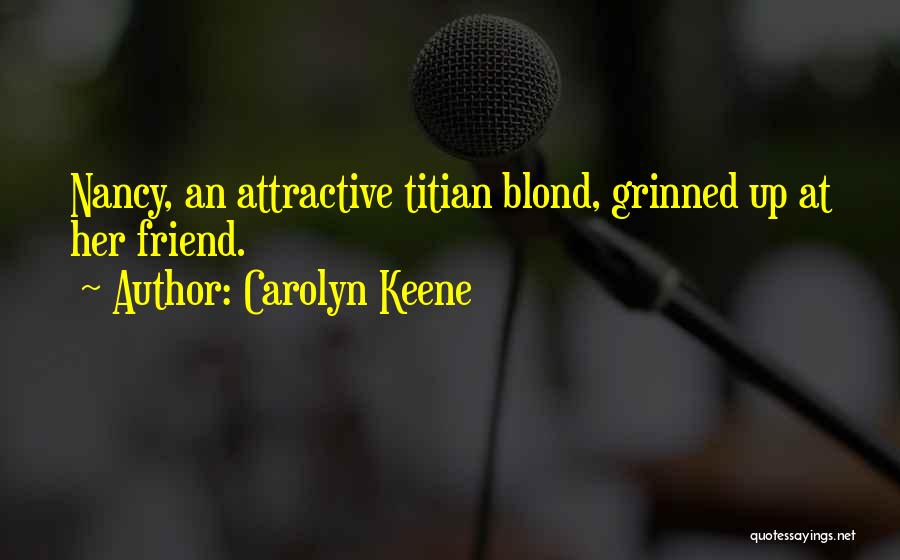 Carolyn Keene Quotes: Nancy, An Attractive Titian Blond, Grinned Up At Her Friend.