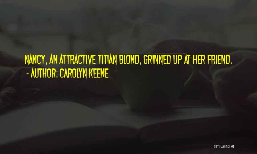 Carolyn Keene Quotes: Nancy, An Attractive Titian Blond, Grinned Up At Her Friend.