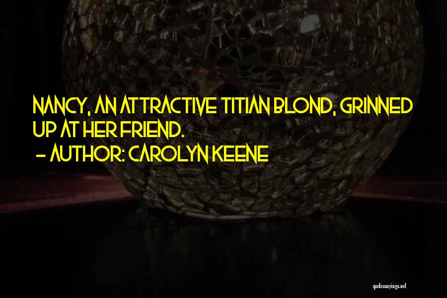 Carolyn Keene Quotes: Nancy, An Attractive Titian Blond, Grinned Up At Her Friend.