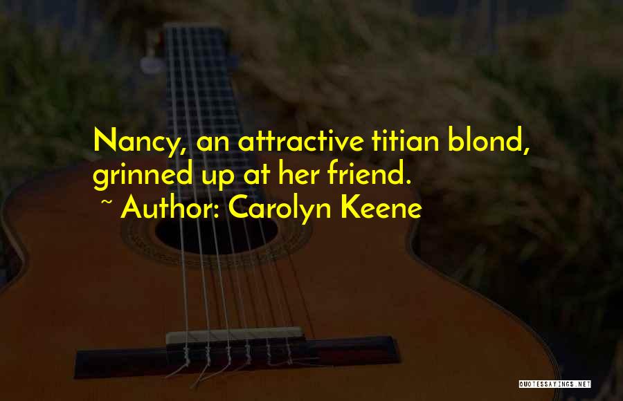 Carolyn Keene Quotes: Nancy, An Attractive Titian Blond, Grinned Up At Her Friend.