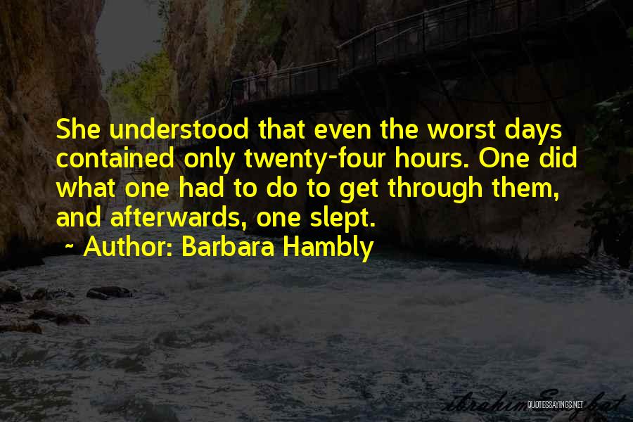 Barbara Hambly Quotes: She Understood That Even The Worst Days Contained Only Twenty-four Hours. One Did What One Had To Do To Get