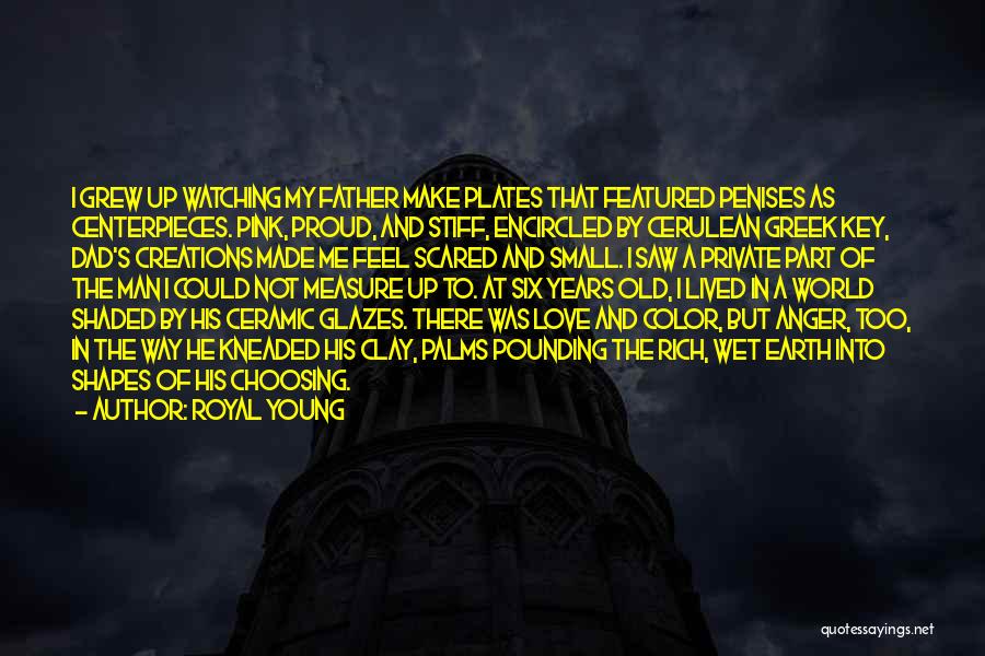 Royal Young Quotes: I Grew Up Watching My Father Make Plates That Featured Penises As Centerpieces. Pink, Proud, And Stiff, Encircled By Cerulean