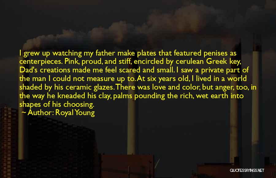 Royal Young Quotes: I Grew Up Watching My Father Make Plates That Featured Penises As Centerpieces. Pink, Proud, And Stiff, Encircled By Cerulean