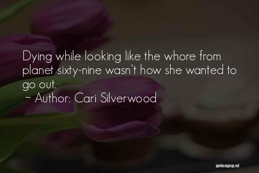 Cari Silverwood Quotes: Dying While Looking Like The Whore From Planet Sixty-nine Wasn't How She Wanted To Go Out.