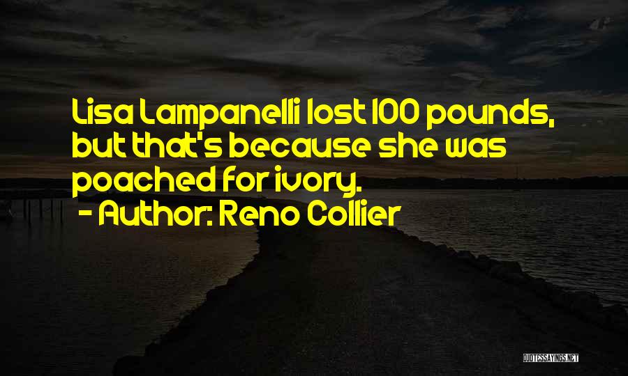 Reno Collier Quotes: Lisa Lampanelli Lost 100 Pounds, But That's Because She Was Poached For Ivory.