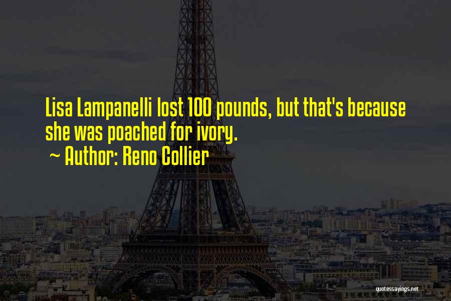 Reno Collier Quotes: Lisa Lampanelli Lost 100 Pounds, But That's Because She Was Poached For Ivory.