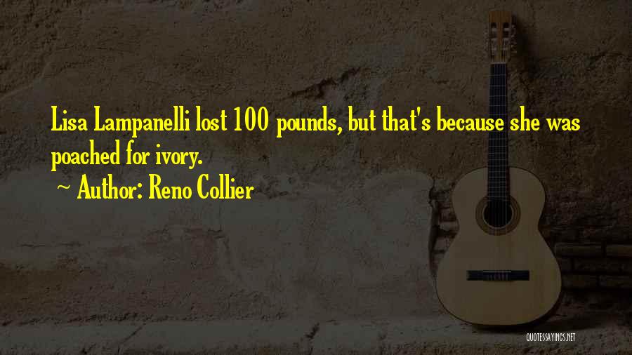 Reno Collier Quotes: Lisa Lampanelli Lost 100 Pounds, But That's Because She Was Poached For Ivory.