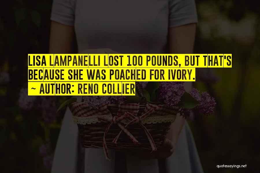 Reno Collier Quotes: Lisa Lampanelli Lost 100 Pounds, But That's Because She Was Poached For Ivory.
