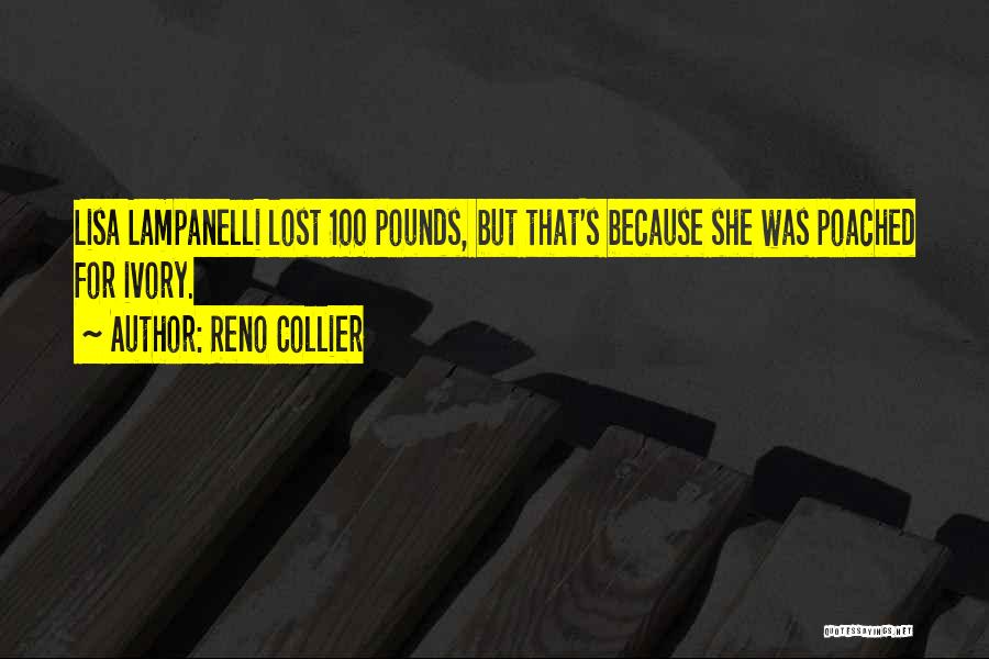 Reno Collier Quotes: Lisa Lampanelli Lost 100 Pounds, But That's Because She Was Poached For Ivory.