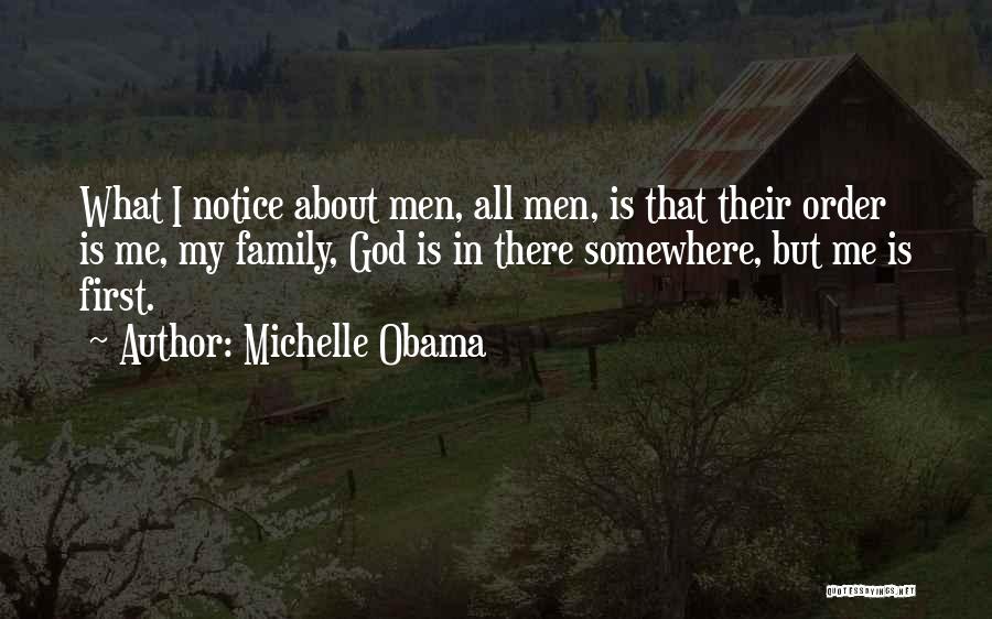 Michelle Obama Quotes: What I Notice About Men, All Men, Is That Their Order Is Me, My Family, God Is In There Somewhere,