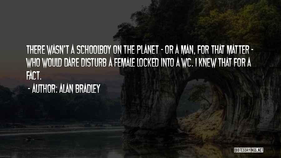 Alan Bradley Quotes: There Wasn't A Schoolboy On The Planet - Or A Man, For That Matter - Who Would Dare Disturb A