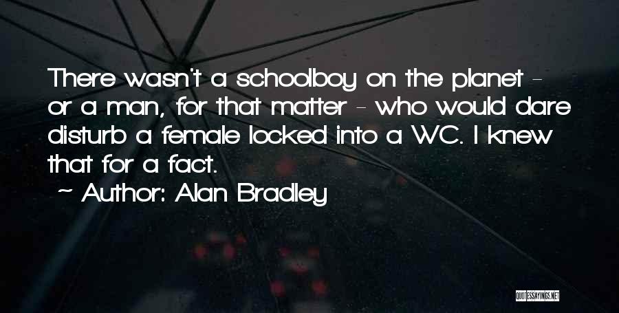 Alan Bradley Quotes: There Wasn't A Schoolboy On The Planet - Or A Man, For That Matter - Who Would Dare Disturb A