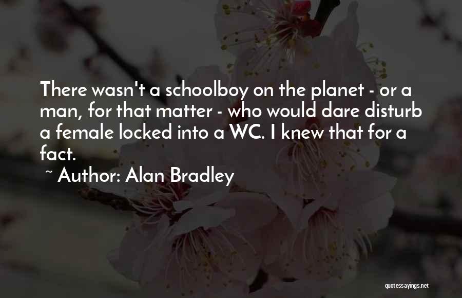 Alan Bradley Quotes: There Wasn't A Schoolboy On The Planet - Or A Man, For That Matter - Who Would Dare Disturb A