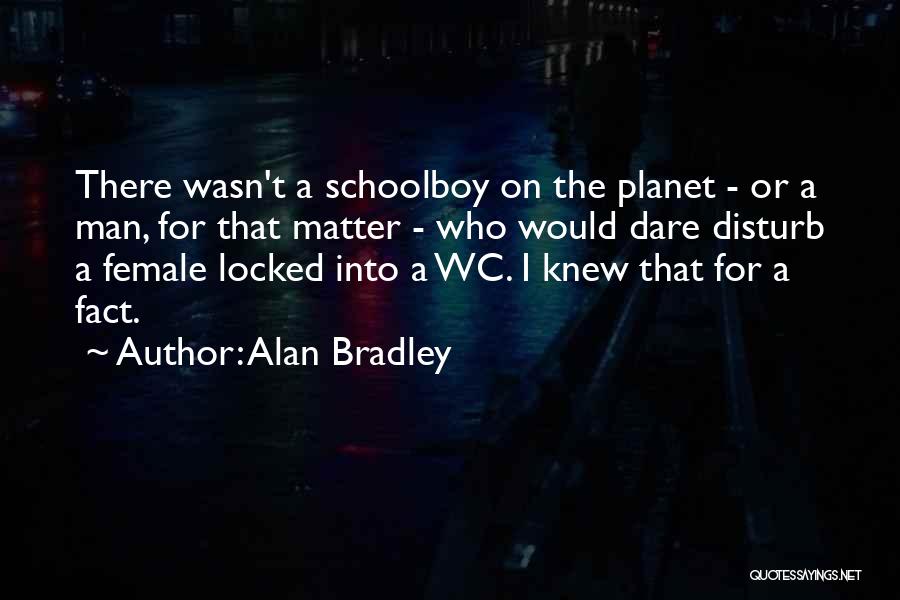 Alan Bradley Quotes: There Wasn't A Schoolboy On The Planet - Or A Man, For That Matter - Who Would Dare Disturb A