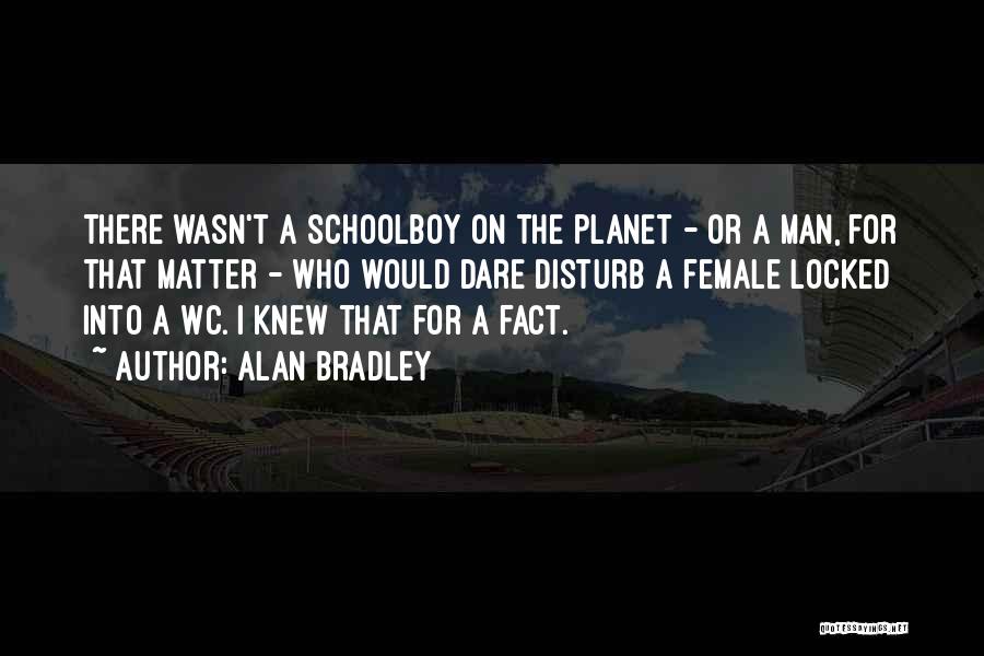 Alan Bradley Quotes: There Wasn't A Schoolboy On The Planet - Or A Man, For That Matter - Who Would Dare Disturb A