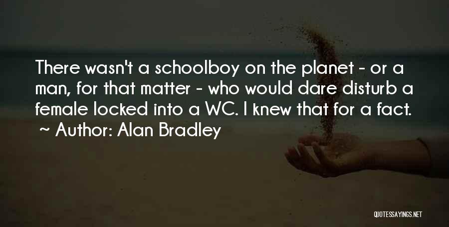 Alan Bradley Quotes: There Wasn't A Schoolboy On The Planet - Or A Man, For That Matter - Who Would Dare Disturb A