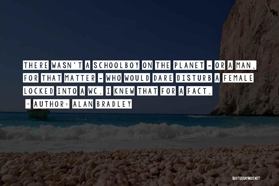 Alan Bradley Quotes: There Wasn't A Schoolboy On The Planet - Or A Man, For That Matter - Who Would Dare Disturb A