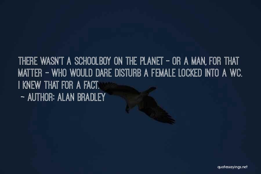 Alan Bradley Quotes: There Wasn't A Schoolboy On The Planet - Or A Man, For That Matter - Who Would Dare Disturb A