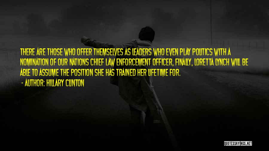 Hillary Clinton Quotes: There Are Those Who Offer Themselves As Leaders Who Even Play Politics With A Nomination Of Our Nations Chief Law