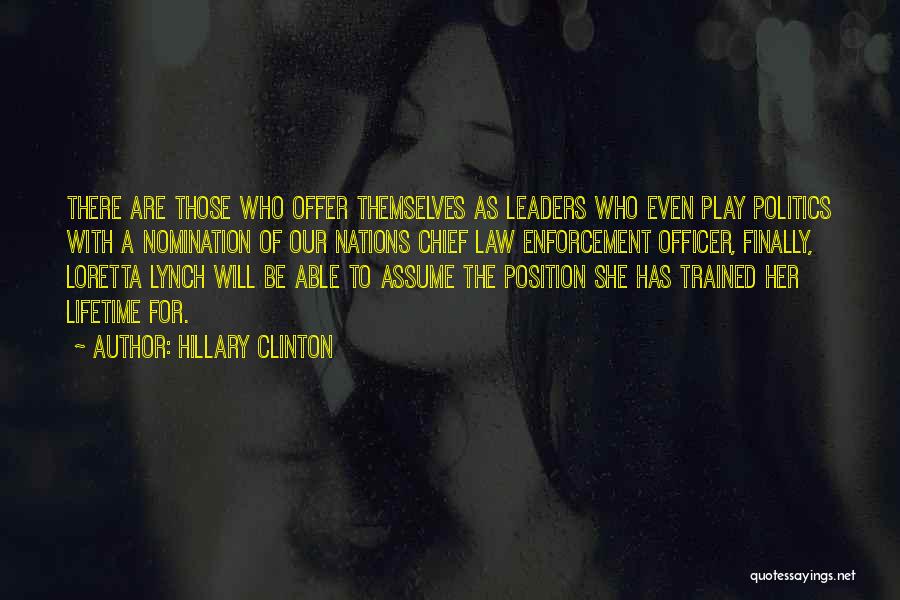 Hillary Clinton Quotes: There Are Those Who Offer Themselves As Leaders Who Even Play Politics With A Nomination Of Our Nations Chief Law