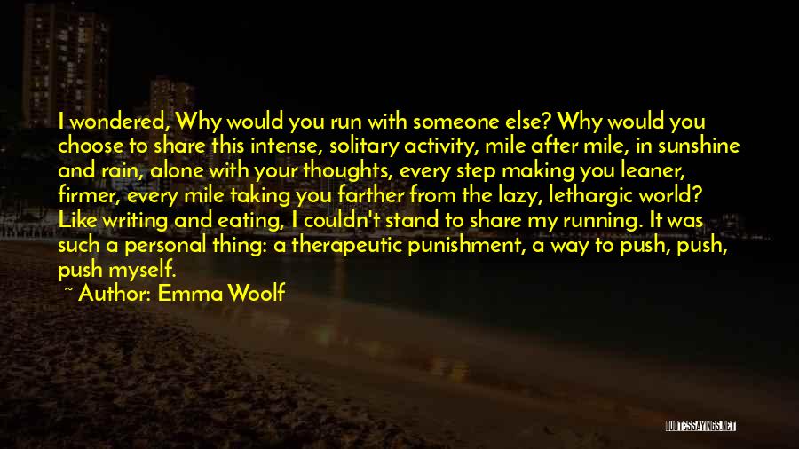 Emma Woolf Quotes: I Wondered, Why Would You Run With Someone Else? Why Would You Choose To Share This Intense, Solitary Activity, Mile