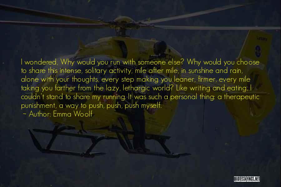 Emma Woolf Quotes: I Wondered, Why Would You Run With Someone Else? Why Would You Choose To Share This Intense, Solitary Activity, Mile