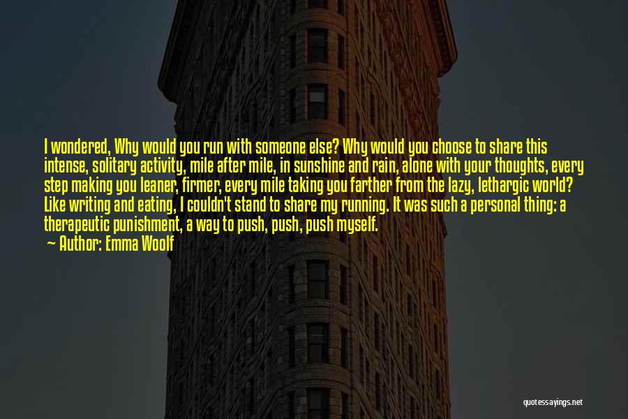 Emma Woolf Quotes: I Wondered, Why Would You Run With Someone Else? Why Would You Choose To Share This Intense, Solitary Activity, Mile