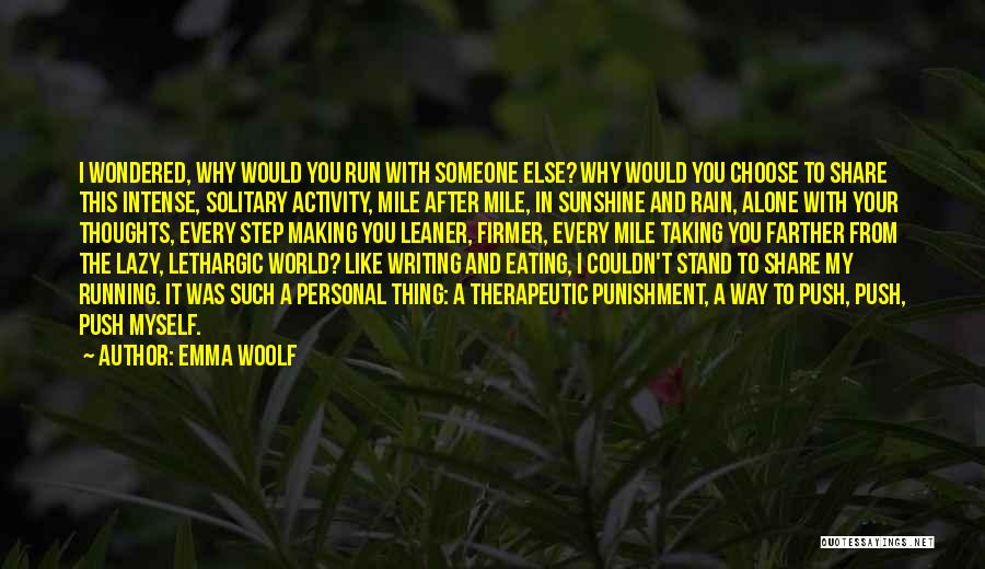 Emma Woolf Quotes: I Wondered, Why Would You Run With Someone Else? Why Would You Choose To Share This Intense, Solitary Activity, Mile