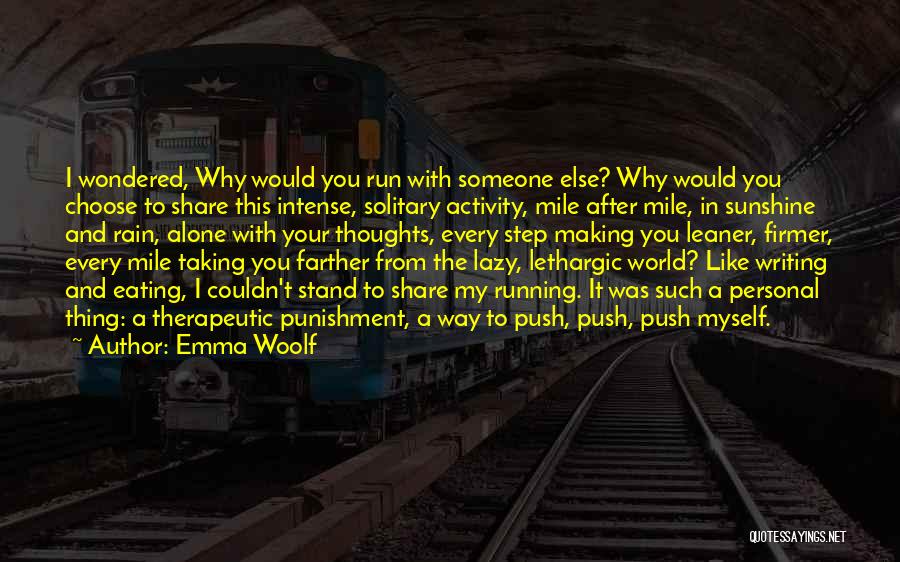 Emma Woolf Quotes: I Wondered, Why Would You Run With Someone Else? Why Would You Choose To Share This Intense, Solitary Activity, Mile