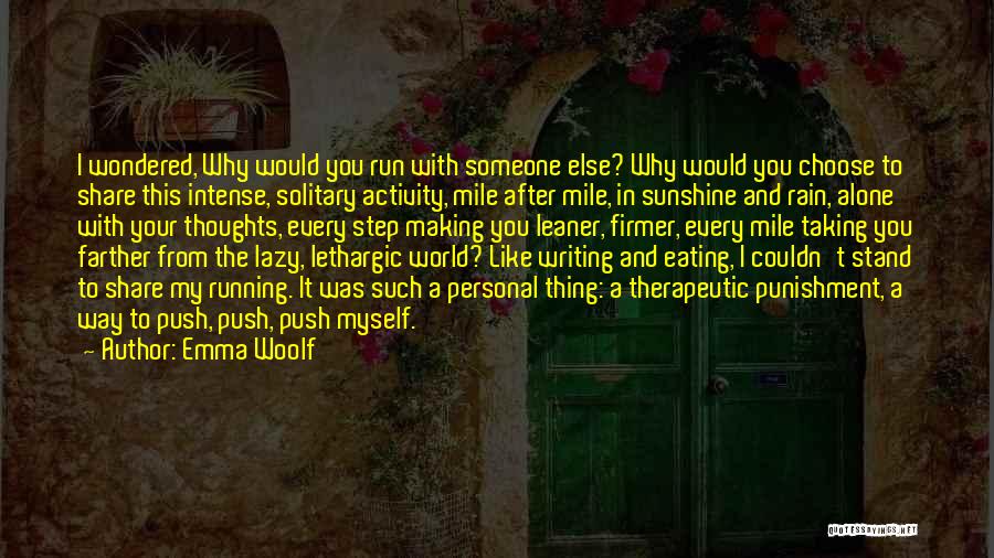 Emma Woolf Quotes: I Wondered, Why Would You Run With Someone Else? Why Would You Choose To Share This Intense, Solitary Activity, Mile