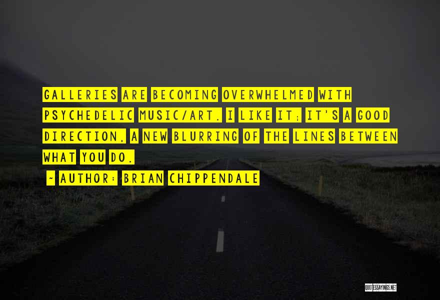 Brian Chippendale Quotes: Galleries Are Becoming Overwhelmed With Psychedelic Music/art. I Like It; It's A Good Direction, A New Blurring Of The Lines