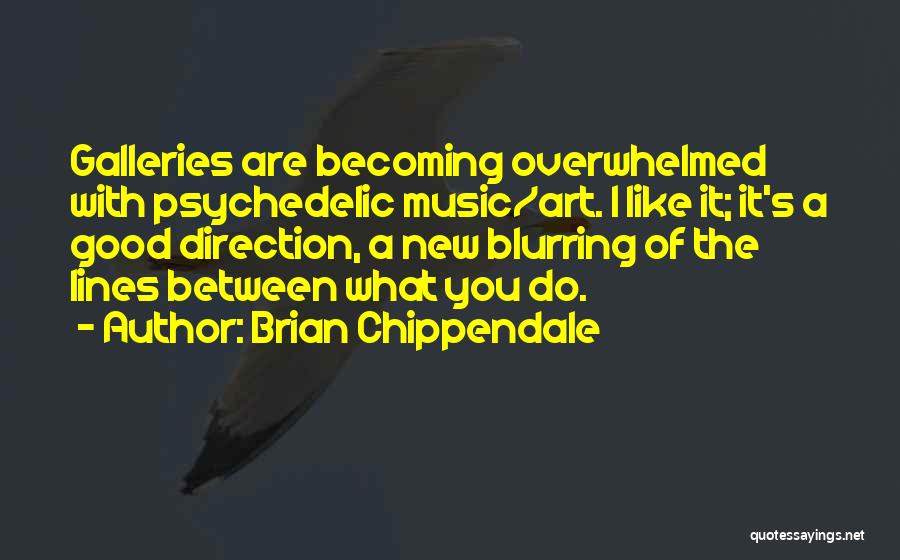 Brian Chippendale Quotes: Galleries Are Becoming Overwhelmed With Psychedelic Music/art. I Like It; It's A Good Direction, A New Blurring Of The Lines