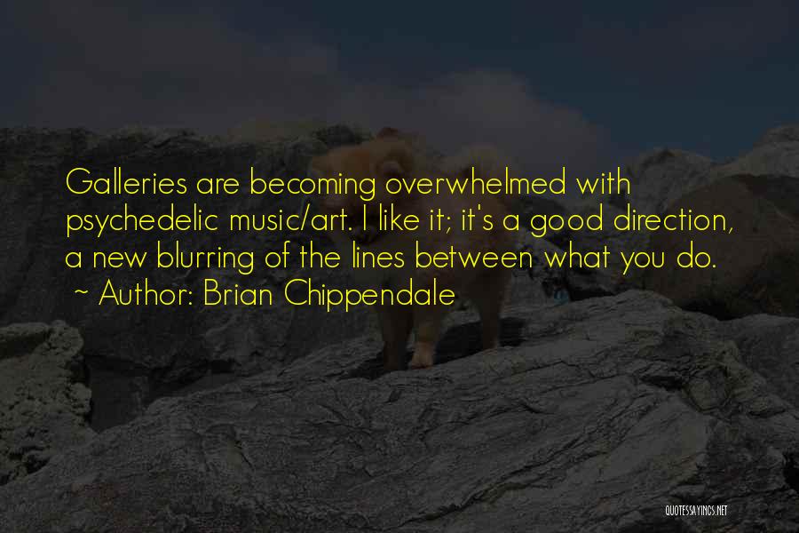 Brian Chippendale Quotes: Galleries Are Becoming Overwhelmed With Psychedelic Music/art. I Like It; It's A Good Direction, A New Blurring Of The Lines