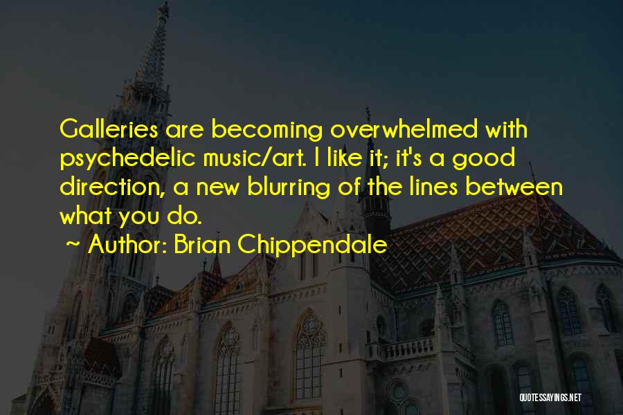 Brian Chippendale Quotes: Galleries Are Becoming Overwhelmed With Psychedelic Music/art. I Like It; It's A Good Direction, A New Blurring Of The Lines