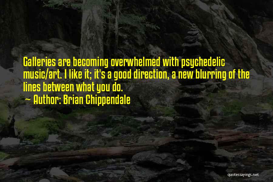 Brian Chippendale Quotes: Galleries Are Becoming Overwhelmed With Psychedelic Music/art. I Like It; It's A Good Direction, A New Blurring Of The Lines