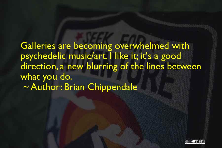 Brian Chippendale Quotes: Galleries Are Becoming Overwhelmed With Psychedelic Music/art. I Like It; It's A Good Direction, A New Blurring Of The Lines