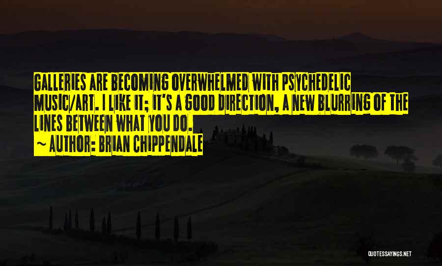 Brian Chippendale Quotes: Galleries Are Becoming Overwhelmed With Psychedelic Music/art. I Like It; It's A Good Direction, A New Blurring Of The Lines