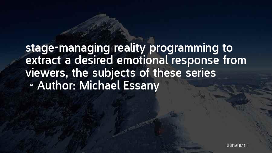 Michael Essany Quotes: Stage-managing Reality Programming To Extract A Desired Emotional Response From Viewers, The Subjects Of These Series