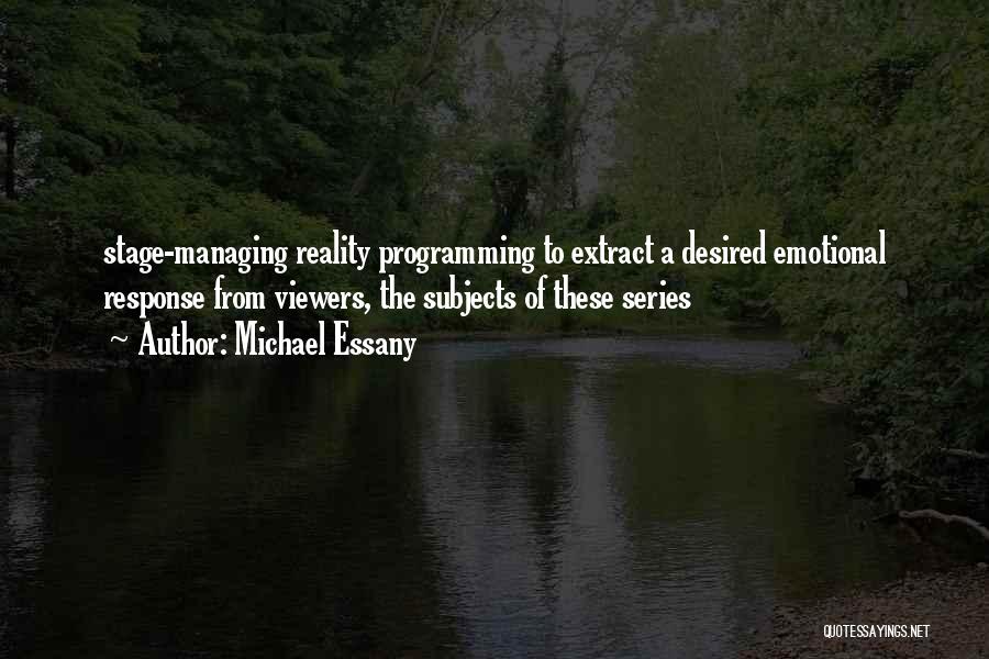 Michael Essany Quotes: Stage-managing Reality Programming To Extract A Desired Emotional Response From Viewers, The Subjects Of These Series