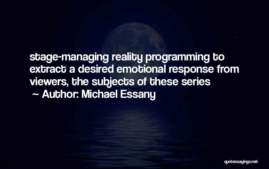 Michael Essany Quotes: Stage-managing Reality Programming To Extract A Desired Emotional Response From Viewers, The Subjects Of These Series