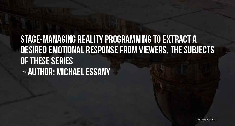 Michael Essany Quotes: Stage-managing Reality Programming To Extract A Desired Emotional Response From Viewers, The Subjects Of These Series