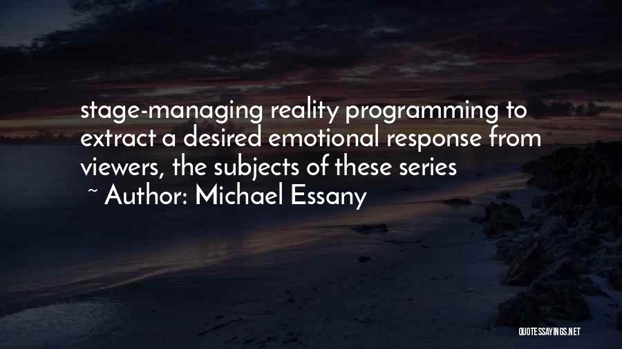 Michael Essany Quotes: Stage-managing Reality Programming To Extract A Desired Emotional Response From Viewers, The Subjects Of These Series