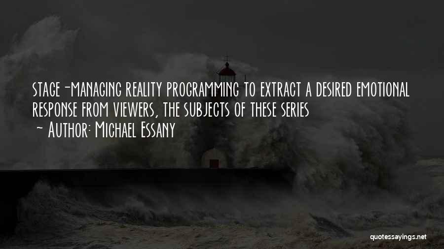 Michael Essany Quotes: Stage-managing Reality Programming To Extract A Desired Emotional Response From Viewers, The Subjects Of These Series