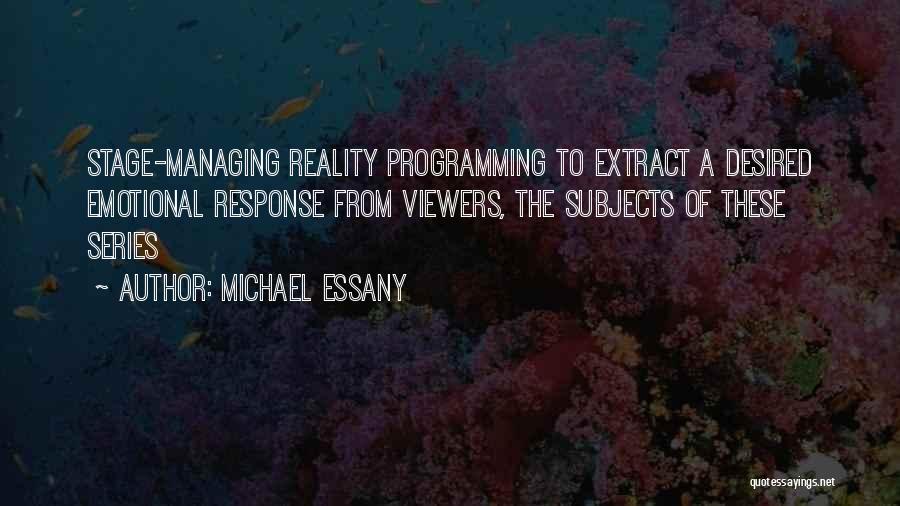 Michael Essany Quotes: Stage-managing Reality Programming To Extract A Desired Emotional Response From Viewers, The Subjects Of These Series