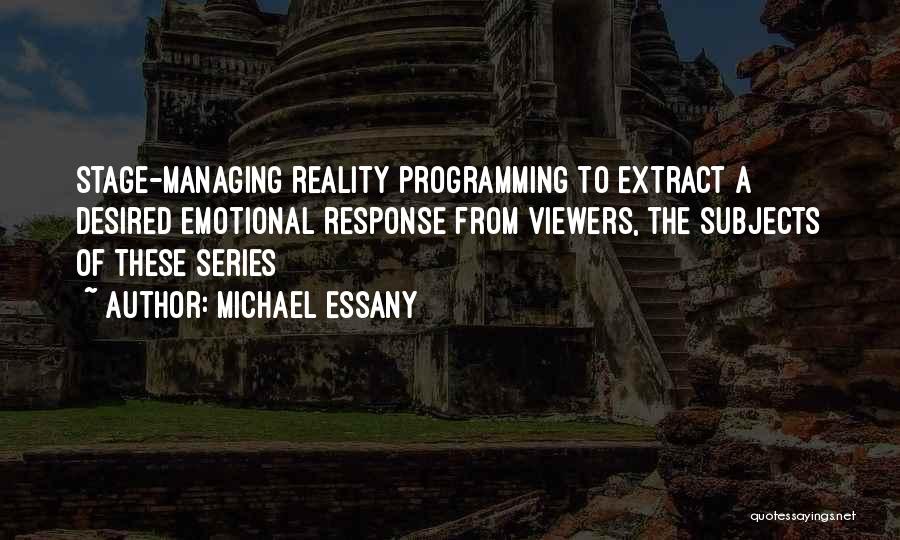 Michael Essany Quotes: Stage-managing Reality Programming To Extract A Desired Emotional Response From Viewers, The Subjects Of These Series