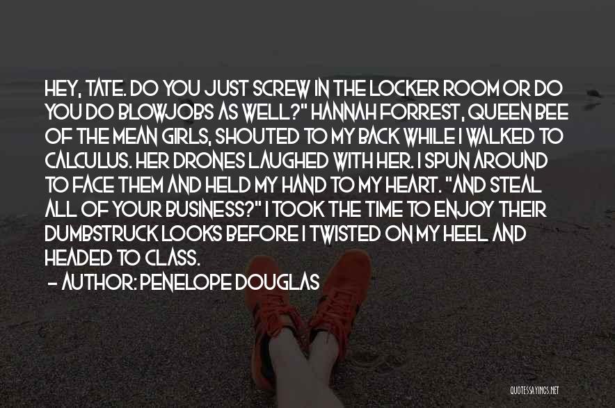 Penelope Douglas Quotes: Hey, Tate. Do You Just Screw In The Locker Room Or Do You Do Blowjobs As Well? Hannah Forrest, Queen