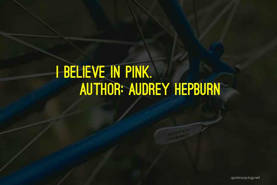 Audrey Hepburn Quotes: I Believe In Pink.