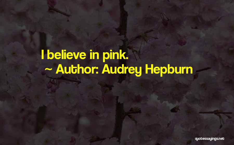 Audrey Hepburn Quotes: I Believe In Pink.